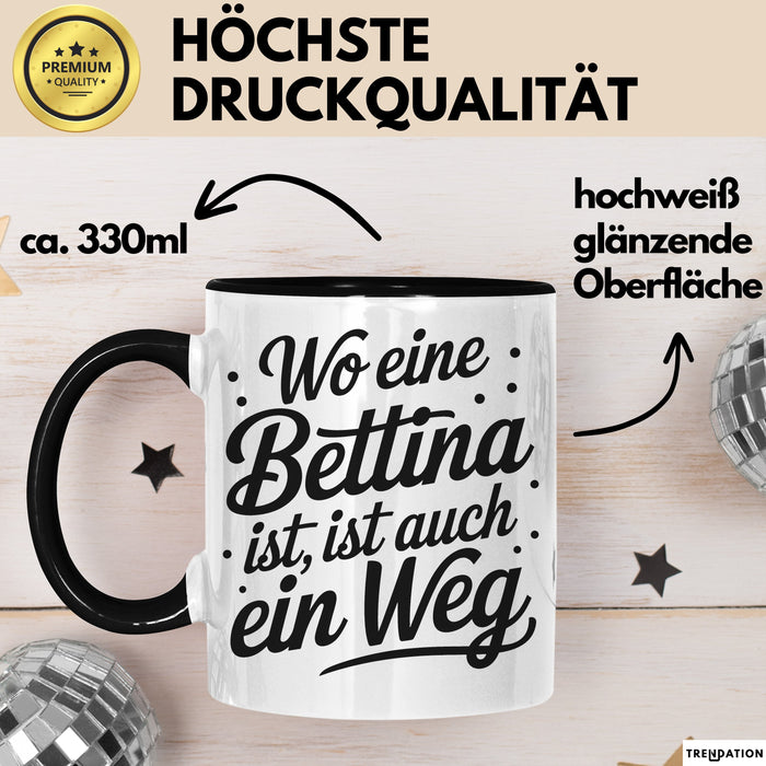 Bettina Tasse Geschenk Wo Eine Bettina Ist Ist Auch Ein Weg Geschenkidee Becher mit Name Schwarz Trendation