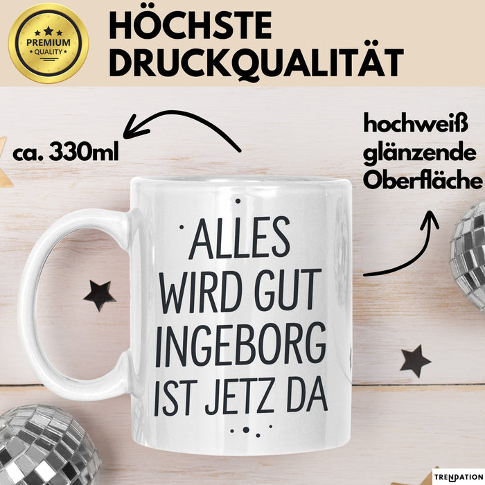 Ingeborg Tasse Geschenk Alles Ist Gut Ingeborg Ist Jetz Da Geschenkidee Becher mit Name Weiß Trendation