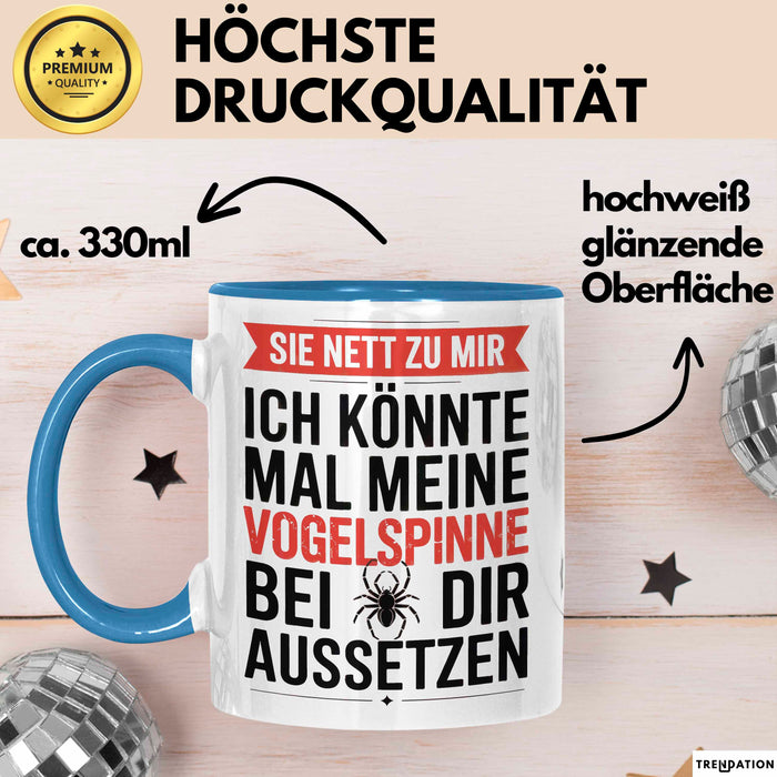 Spinne Vogelspinne Tier Tasse Geschenk Lustige Geschenkidee Spruch Sei Nett Zu Mir Ich Könnte Mal Meine Vogelspinne Bei Dir Aussetzen Blau Trendation