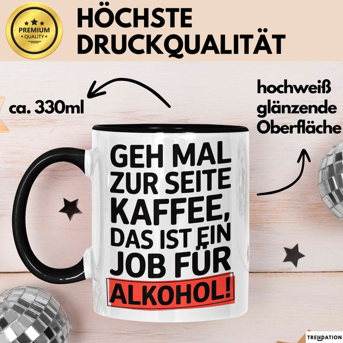 Kaffee Alkohol Tasse Geschenk Lustige Geschenkidee Spruch Geh Mal Zur Seite Kaffee, Das Ist Ein Job Für Alkohol Schwarz Trendation