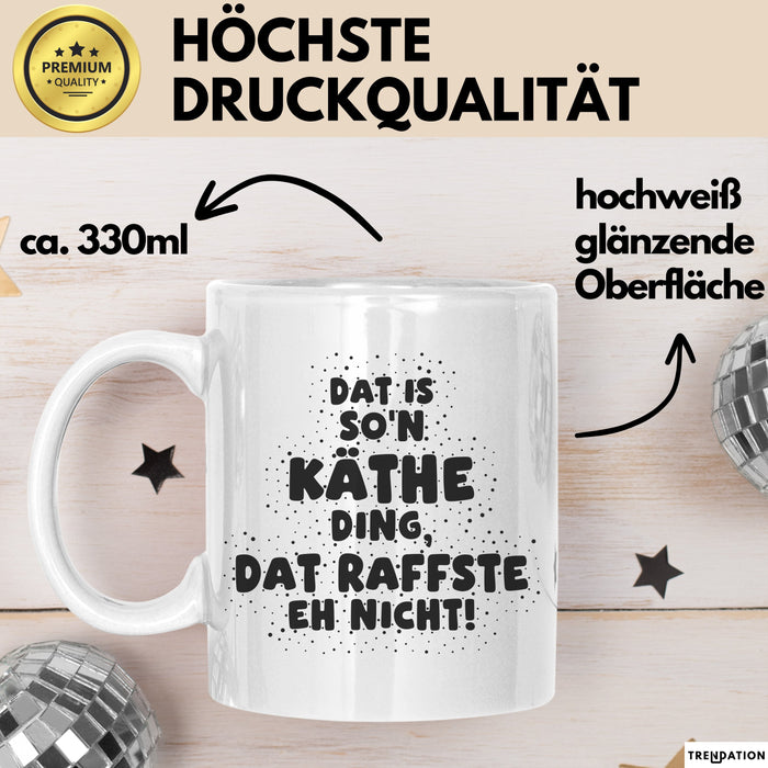 Kaethe Tasse Dat Is So'n Kaethe Ding, Dat Raffste Eh Nicht Geschenk