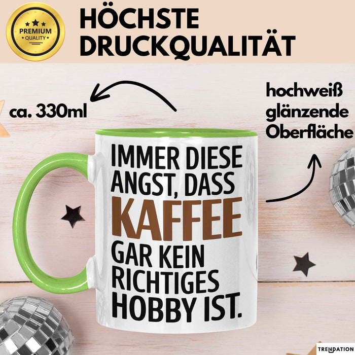 Kaffeeliebhaber Tasse Geschenk Lustige Geschenkidee Spruch Immer Diese Angst, Dass Kaffee Gar Kein Richtiges Hobby Ist Grün Trendation