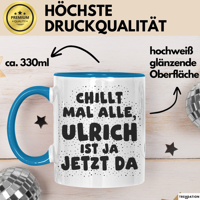 Ulrich Tasse Chillt Mal Alle, Ulrich Ist Ja Jetzt Da Geschenk