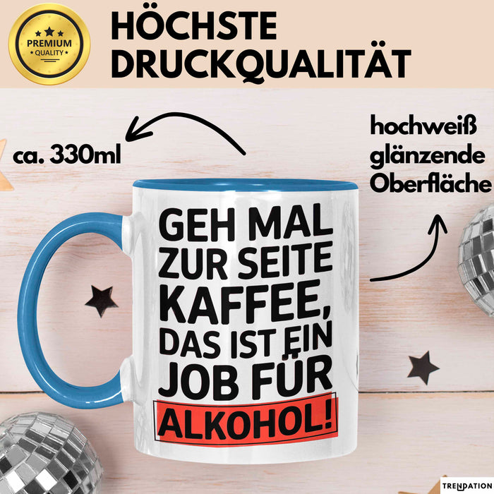 Kaffee Alkohol Tasse Geschenk Lustige Geschenkidee Spruch Geh Mal Zur Seite Kaffee, Das Ist Ein Job Für Alkohol Blau Trendation