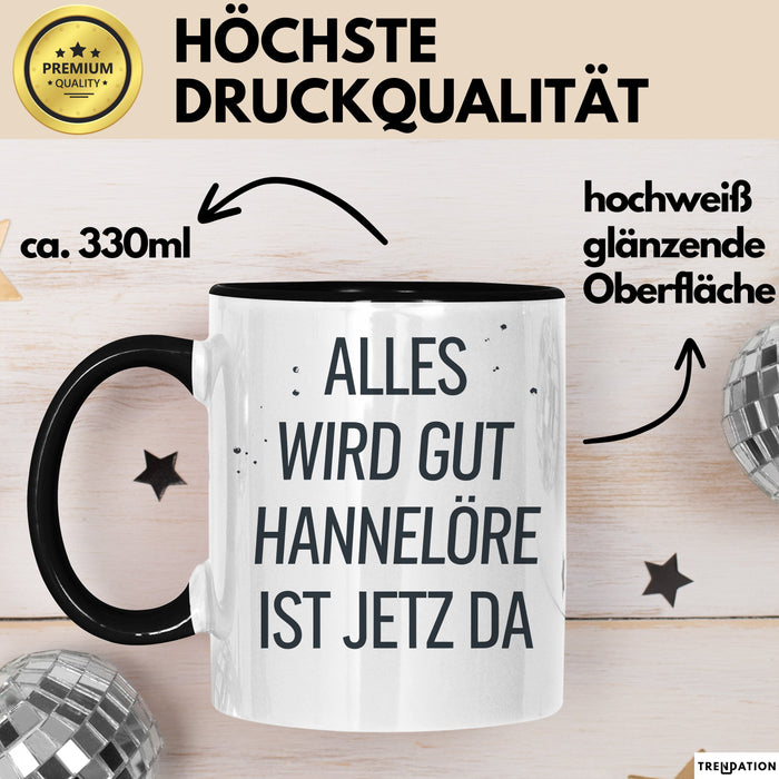 Hannelore Tasse Geschenk Alles Ist Gut Hannelore Ist Jetz Da Geschenkidee Becher mit Name Schwarz Trendation
