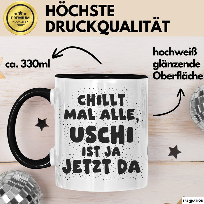 Uschi Tasse Chillt Mal Alle, Uschi Ist Ja Jetzt Da Geschenk