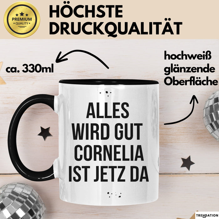 Cornelia Tasse Geschenk Alles Ist Gut Cornelia Ist Jetz Da Geschenkidee Becher mit Name Schwarz Trendation