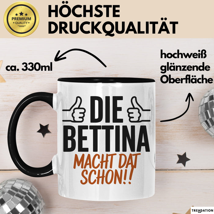 Bettina Tasse Geschenk Die Bettina Macht Dat Schon Geschenkidee Becher mit Name Schwarz Trendation