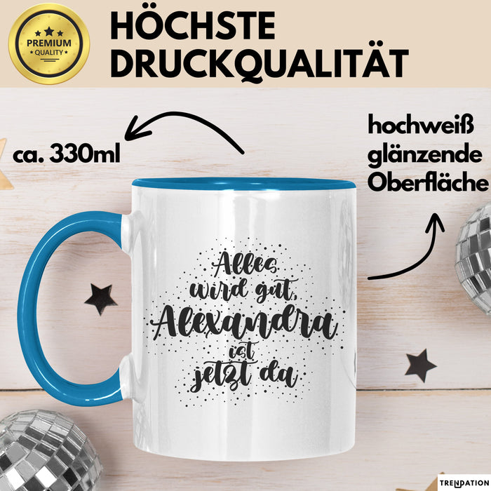 Alexandra Tasse Alles Wird Gut, Alexandra Ist Jetzt Da Geschenk