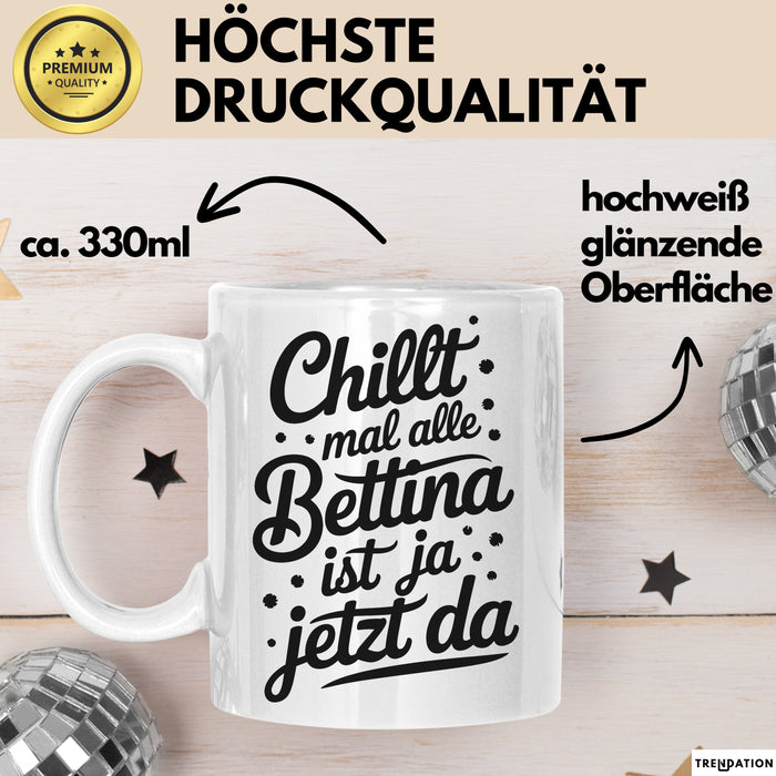 Bettina Tasse Geschenk Chillt Mal Alle Bettina Ist Ja Jetzt Da Geschenkidee Becher mit Name Weiß Trendation