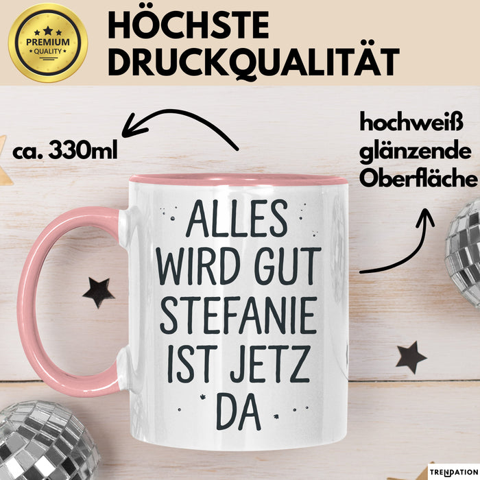 Stefanie Tasse Geschenk Alles Ist Gut Stefanie Ist Jetz Da Geschenkidee Becher mit Name Rosa Trendation