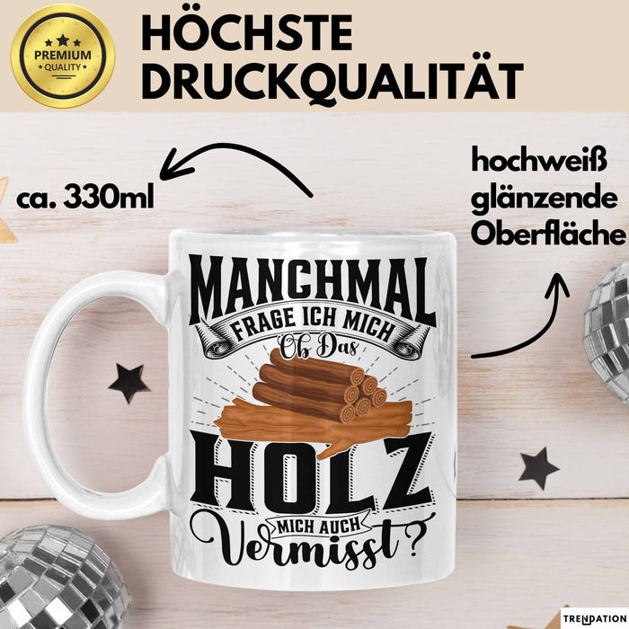 Holzarbeiter Schreiner Tischler Geschenk Tasse Manchmal Frage Ich Mich Ob Das Holz Mich Auch Vermisst Waldarbeiter Kaffee-Becher Weiß Trendation