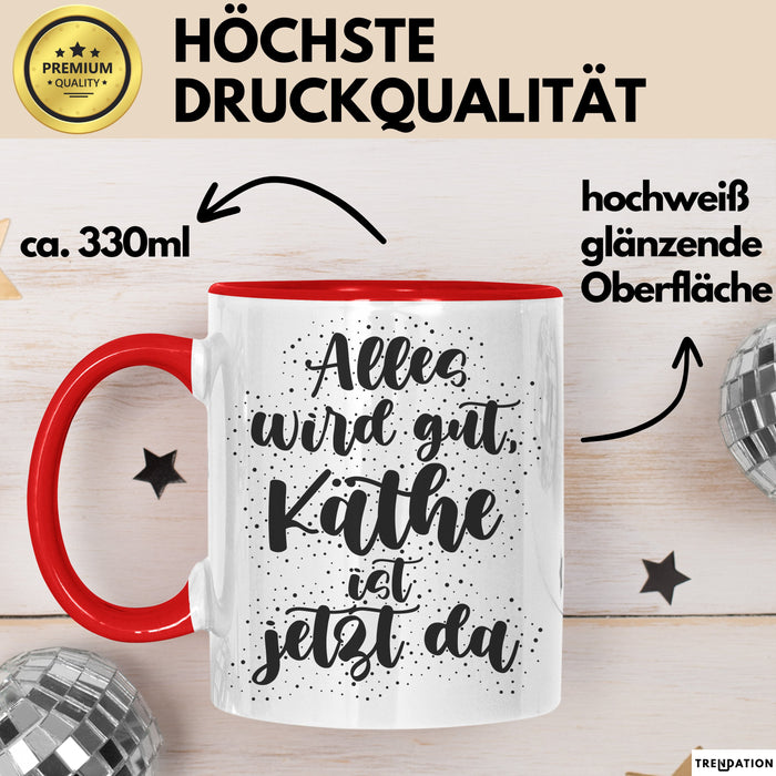 Kaethe Tasse Alles Wird Gut, Kaethe Ist Jetzt Da Geschenk