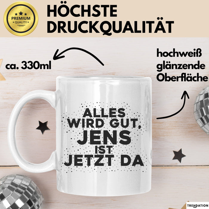 Jens Tasse Alles Wird Gut, Jens Ist Jetzt Da Geschenk