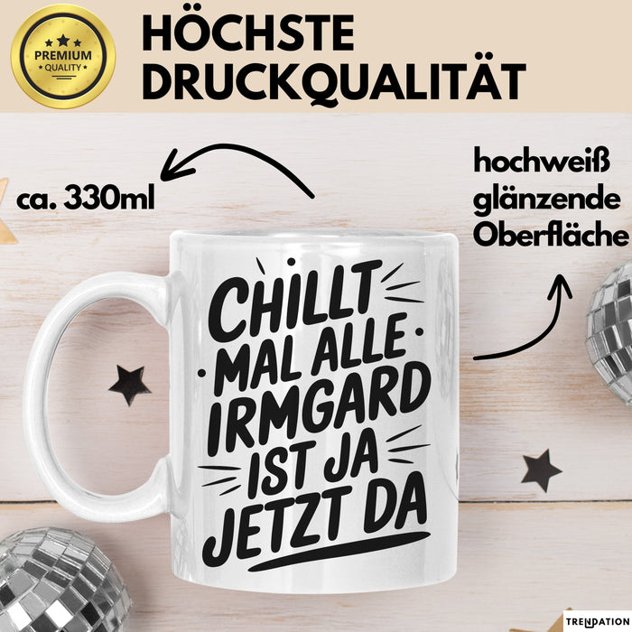Irmgard Tasse Geschenk Chillt Mal Alle Irmgard Ist Ja Jetzt Da Geschenkidee Becher mit Name Weiß Trendation