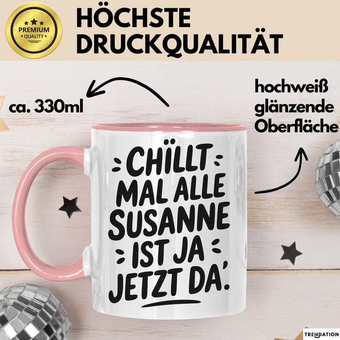 Susanne Tasse Geschenk Chillt Mal Alle Susanne Ist Ja Jetzt Da Geschenkidee Becher mit Name Rosa Trendation