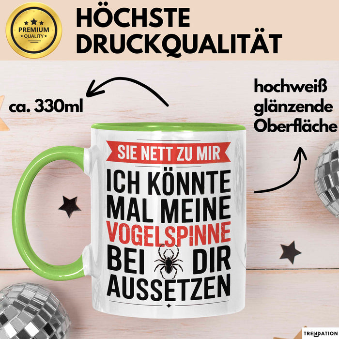 Spinne Vogelspinne Tier Tasse Geschenk Lustige Geschenkidee Spruch Sei Nett Zu Mir Ich Könnte Mal Meine Vogelspinne Bei Dir Aussetzen Grün Trendation