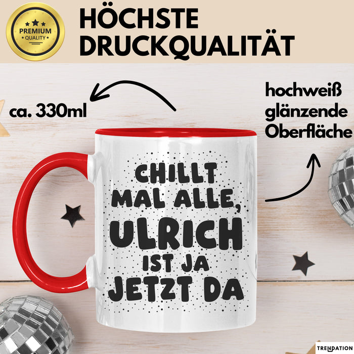 Ulrich Tasse Chillt Mal Alle, Ulrich Ist Ja Jetzt Da Geschenk