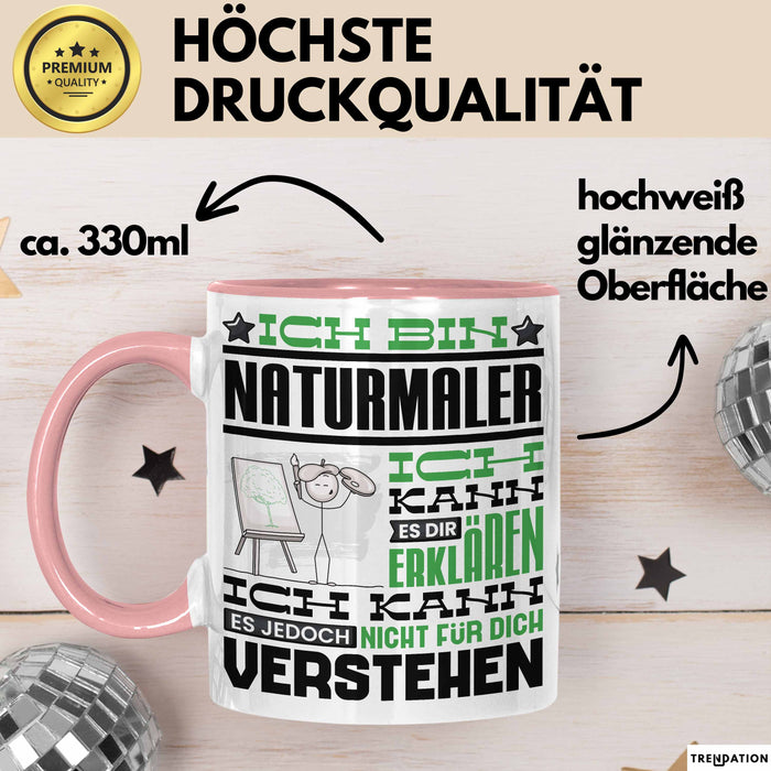 Naturmaler Geschenk Kaffee-Tasse Geschenkidee für Naturmaler Ich Bin Naturmaler Ich Kann Es Dir Erklären Jedoch Nicht Für Dich Verstehen Spruch Lustig Rosa Trendation