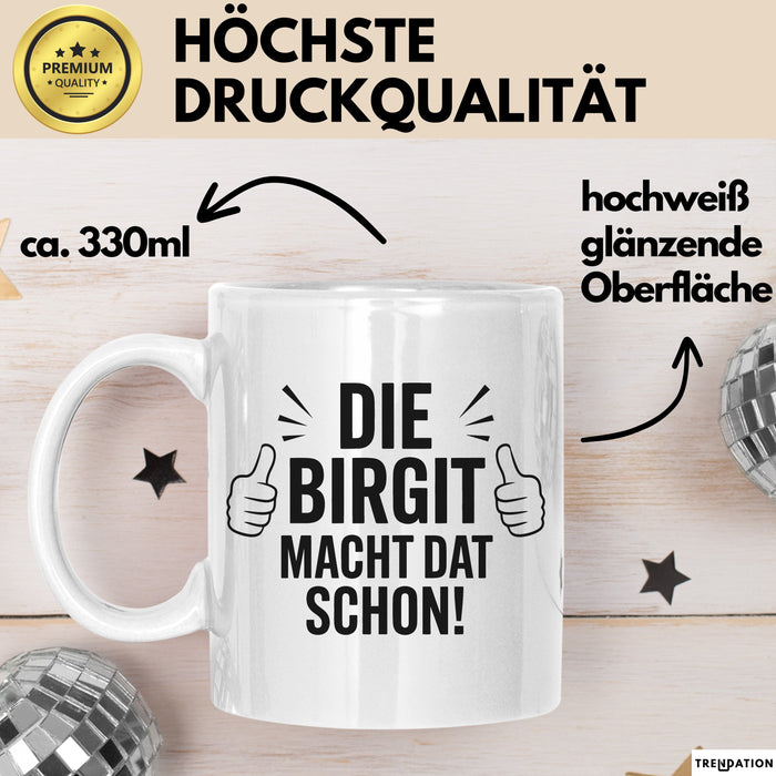 Birgit Tasse Geschenk Die Birgit Macht Dat Schon Geschenkidee Becher mit Name Weiß Trendation