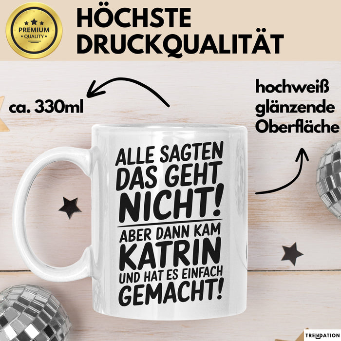 Katrin Tasse Geschenk Alle Sagten Das Geht Nicht Aber Dann Kam Katrin Und Hat Es Einfach Gemacht Geschenkidee Becher mit Name Weiß Trendation