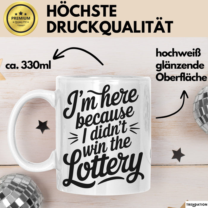 Arbeit Tasse Geschenk Im Here Because I Didnt Win Lottery Geschenkidee Job Weiß Trendation