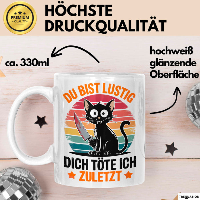 Sarkastische Katze Tier Tasse Geschenk Lustige Geschenkidee Spruch Du Bist Lustig Dich Töte Ich Zuletzt Weiß Trendation