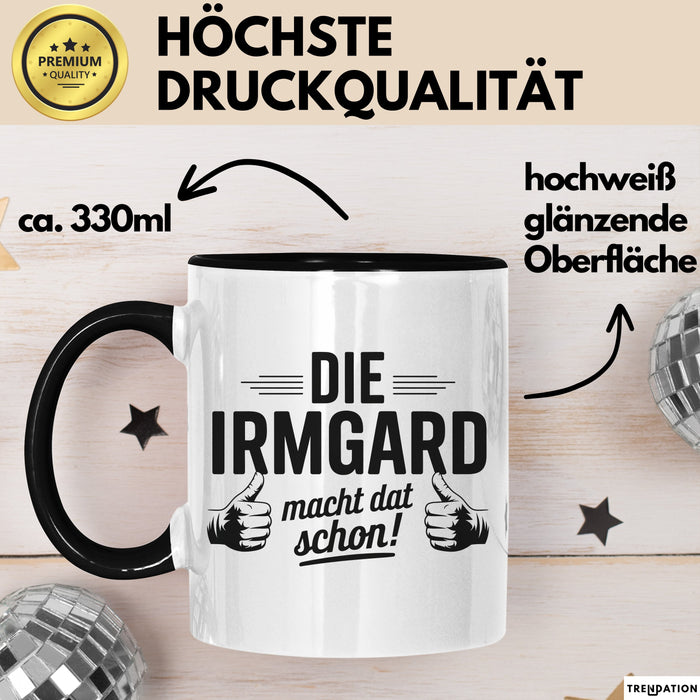 Irmgard Tasse Geschenk Die Irmgard Macht Dat Schon Geschenkidee Becher mit Name Schwarz Trendation