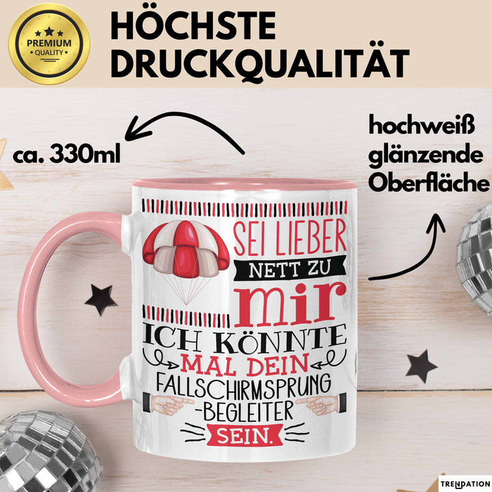 Fallschirmsprung-Begleiter Geschenk Tasse Sei Lieber Nett Zu Mir Ich Könnte Mal Dein Fallschirmsprung Begleiter Sein Rosa Trendation