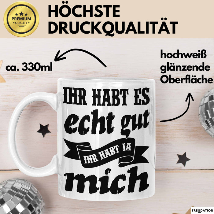 Lustige Tasse Mit Spruch Ihr Habt Es Gut Ihr Habt Ja Mich Kaffee-Becher Sprüche Geschenkidee Kollege Weiß Trendation