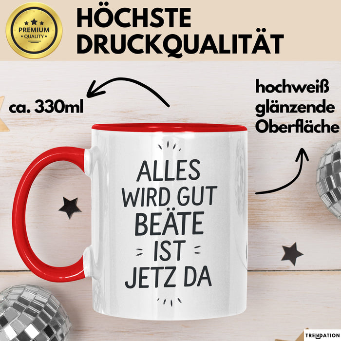 Beate Tasse Geschenk Alles Ist Gut Beate Ist Jetz Da Geschenkidee Becher mit Name Rot Trendation