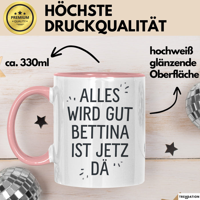 Bettina Tasse Geschenk Alles Ist Gut Bettina Ist Jetz Da Geschenkidee Becher mit Name Rosa Trendation