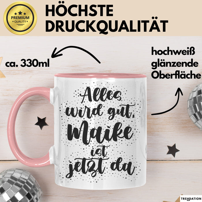 Maike Tasse Alles Wird Gut, Maike Ist Jetzt Da Geschenk