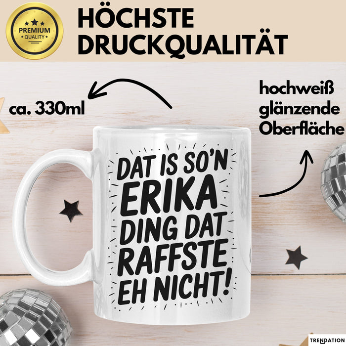 Erika Tasse Geschenk Dat Is So'n Erika Ding Dat Raffste Eh Nicht Geschenkidee Becher mit Name Weiß Trendation