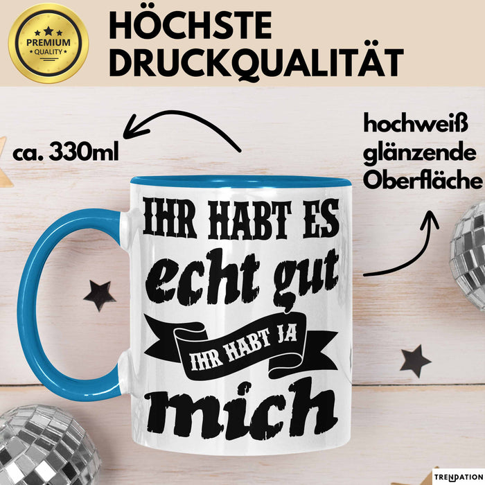 Lustige Tasse Mit Spruch Ihr Habt Es Gut Ihr Habt Ja Mich Kaffee-Becher Sprüche Geschenkidee Kollege Blau Trendation