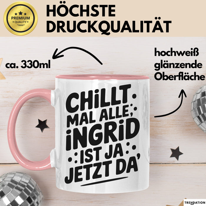 Ingrid Tasse Geschenk Chillt Mal Alle Ingrid Ist Ja Jetzt Da Geschenkidee Becher mit Name Rosa Trendation