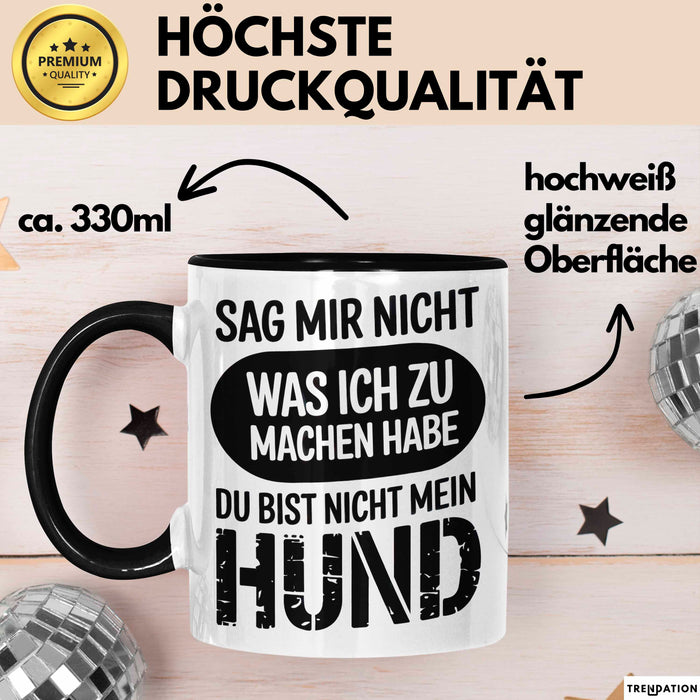 Hund Tierliebhaber Tasse Geschenk Lustige Geschenkidee Spruch Sag Mir Nicht Was Ich Zu Machen Habe Du Bist Nicht Mein Hund Schwarz Trendation