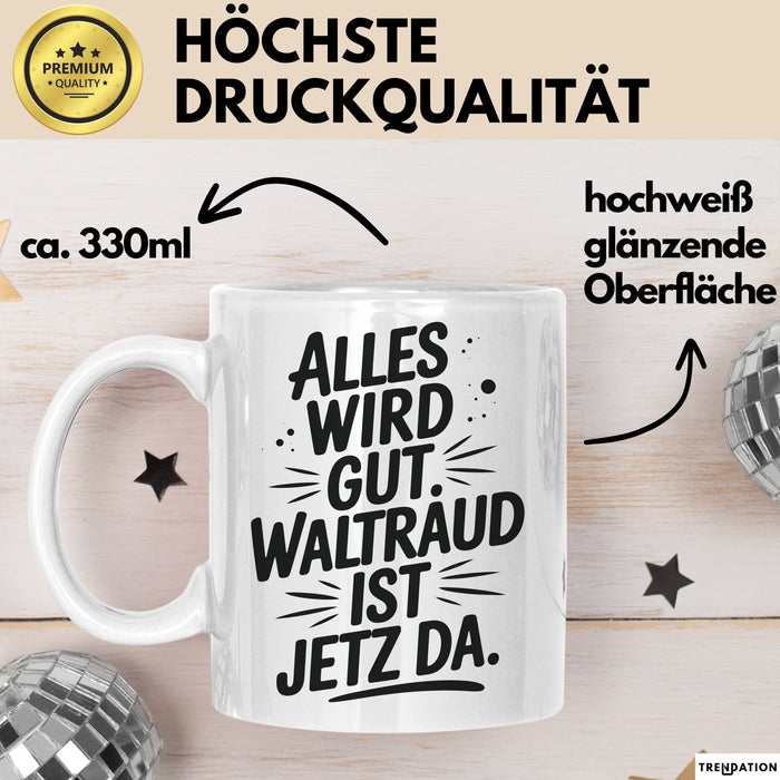 Waltraud Tasse Geschenk Alles Ist Gut Waltraud Ist Jetz Da Geschenkidee Becher mit Name Weiß Trendation