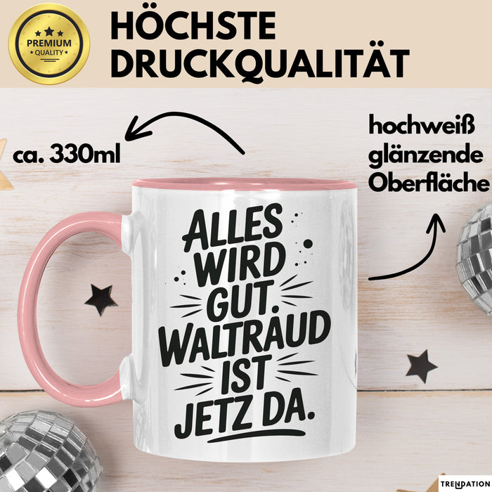 Waltraud Tasse Geschenk Alles Ist Gut Waltraud Ist Jetz Da Geschenkidee Becher mit Name Rosa Trendation