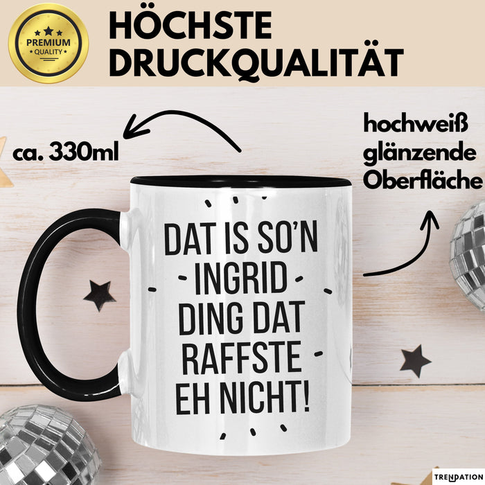 Ingrid Tasse Geschenk Dat Is So'n Ingrid Ding Dat Raffste Eh Nicht Geschenkidee Becher mit Name Schwarz Trendation