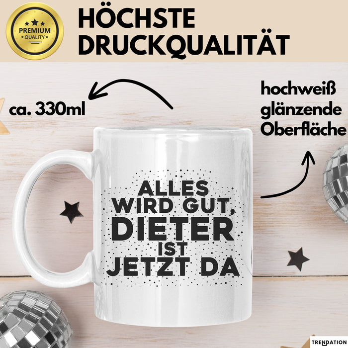 Dieter Tasse Alles Wird Gut, Dieter Ist Jetzt Da Geschenk
