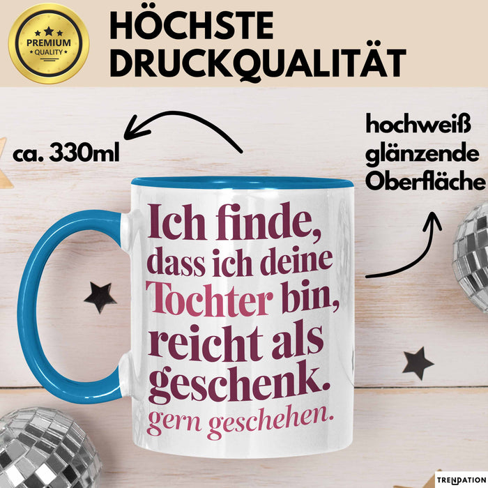 Tochter Tasse Geschenk Lustige Geschenkidee Spruch Ich Finde Dass Ich Deine Tochter Bin Reicht Als Geschenk Gern Geschehen Blau Trendation