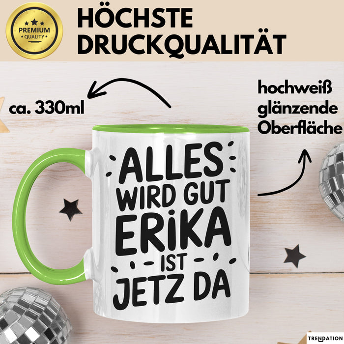 Erika Tasse Geschenk Alles Ist Gut Erika Ist Jetz Da Geschenkidee Becher mit Name Grün Trendation