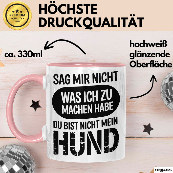 Hund Tierliebhaber Tasse Geschenk Lustige Geschenkidee Spruch Sag Mir Nicht Was Ich Zu Machen Habe Du Bist Nicht Mein Hund Rosa Trendation