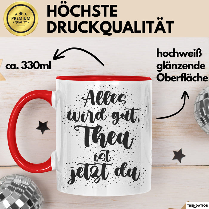 Thea Tasse Alles Wird Gut, Thea Ist Jetzt Da Geschenk