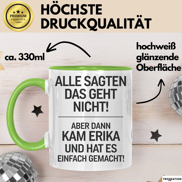 Erika Tasse Geschenk Alle Sagten Das Geht Nicht Aber Dann Kam Erika Und Hat Es Einfach Gemacht Geschenkidee Becher mit Name Grün Trendation