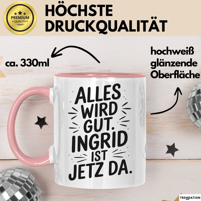 Ingrid Tasse Geschenk Alles Ist Gut Ingrid Ist Jetz Da Geschenkidee Becher mit Name Rosa Trendation