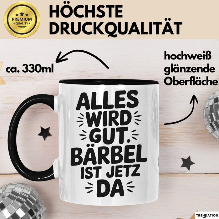 Bärbel Tasse Geschenk Alles Ist Gut Bärbel Ist Jetz Da Geschenkidee Becher mit Name Schwarz Trendation