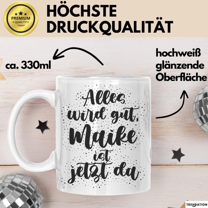 Maike Tasse Alles Wird Gut, Maike Ist Jetzt Da Geschenk