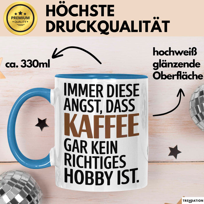 Kaffeeliebhaber Tasse Geschenk Lustige Geschenkidee Spruch Immer Diese Angst, Dass Kaffee Gar Kein Richtiges Hobby Ist Blau Trendation